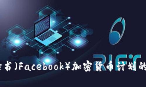 全面剖析：脸书（Facebook）加密货币计划的未来与影响