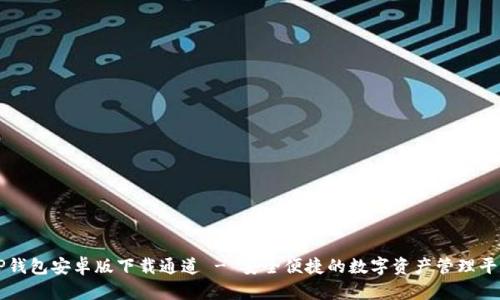 TP钱包安卓版下载通道 - 安全便捷的数字资产管理平台