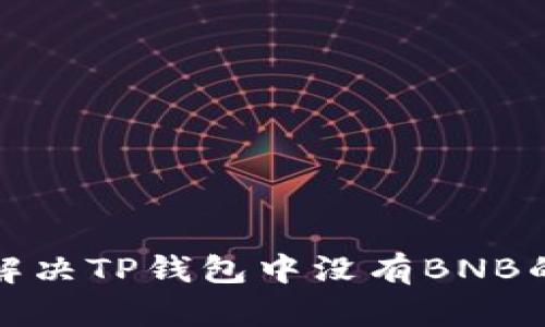 如何解决TP钱包中没有BNB的问题