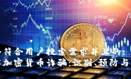 思考一个符合用户搜索需求并且的:
深入了解加密货币诈骗：识别、预防与应对策略